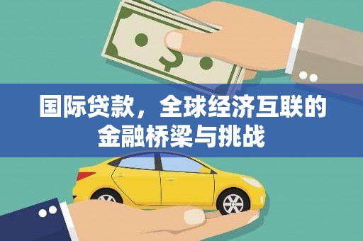贺州国际贷款，全球经济互联的金融桥梁与挑战