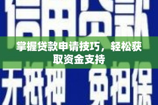 贺州掌握贷款申请技巧，轻松获取资金支持