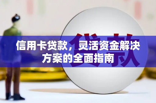 贺州信用卡贷款，灵活资金解决方案的全面指南