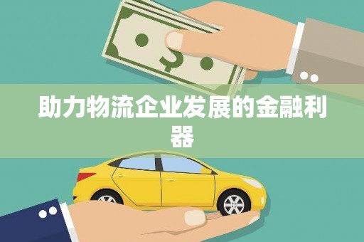 贺州助力物流企业发展的金融利器