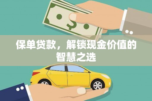 贺州保单贷款，解锁现金价值的智慧之选