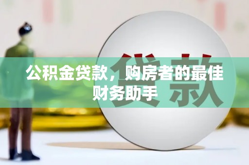 贺州公积金贷款，购房者的最佳财务助手