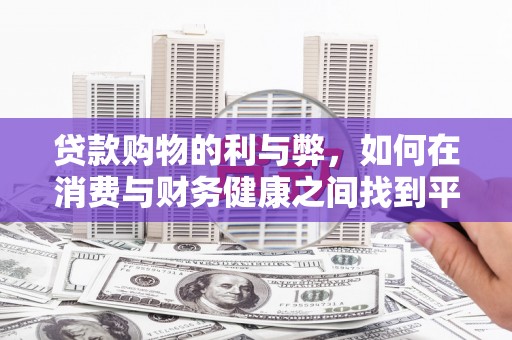贺州贷款购物的利与弊，如何在消费与财务健康之间找到平衡