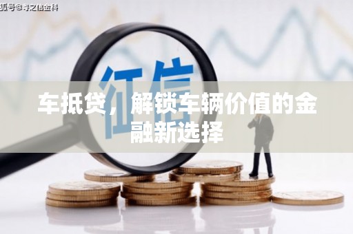 贺州车抵贷，解锁车辆价值的金融新选择