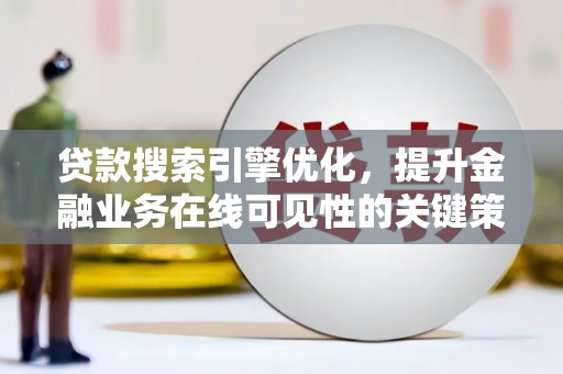 贺州贷款搜索引擎优化，提升金融业务在线可见性的关键策略