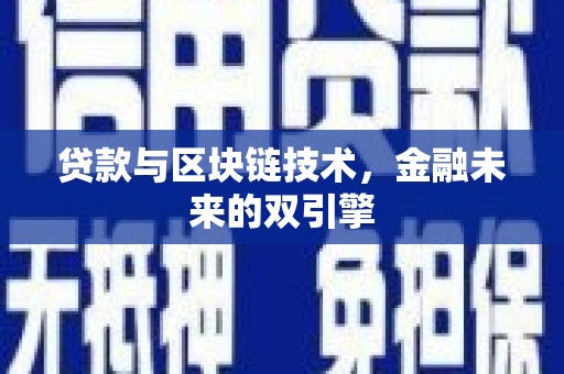 贺州贷款与区块链技术，金融未来的双引擎