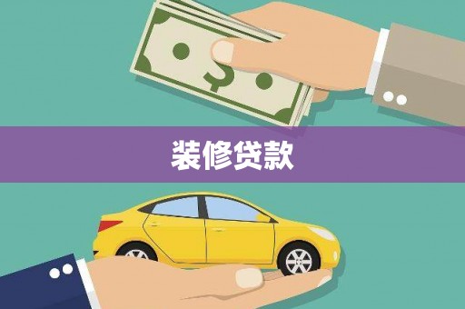 贺州装修贷款