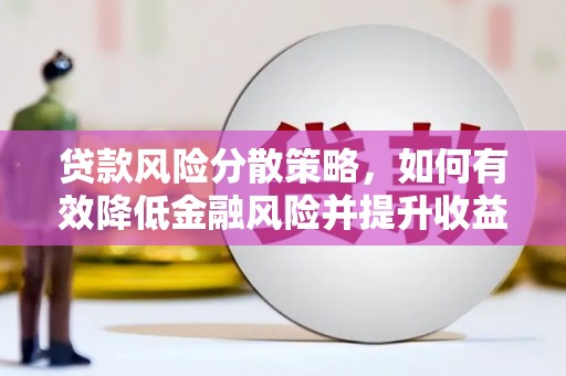 贺州贷款风险分散策略，如何有效降低金融风险并提升收益