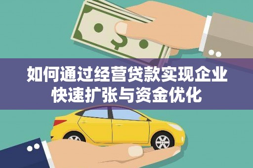 贺州如何通过经营贷款实现企业快速扩张与资金优化
