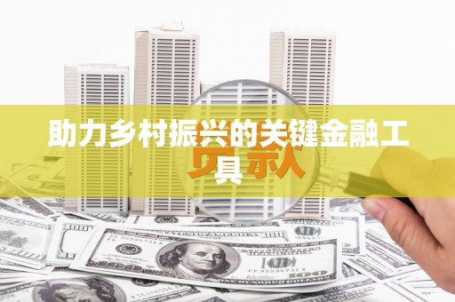 贺州助力乡村振兴的关键金融工具