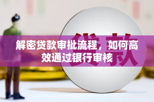 贺州解密贷款审批流程，如何高效通过银行审核