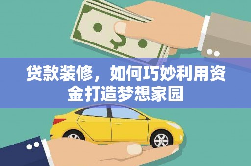 贺州贷款装修，如何巧妙利用资金打造梦想家园