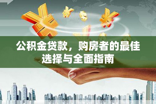 贺州公积金贷款，购房者的最佳选择与全面指南