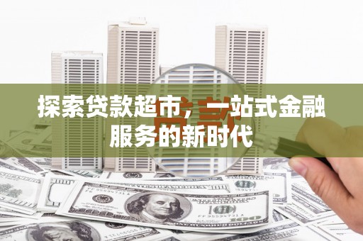 贺州探索贷款超市，一站式金融服务的新时代
