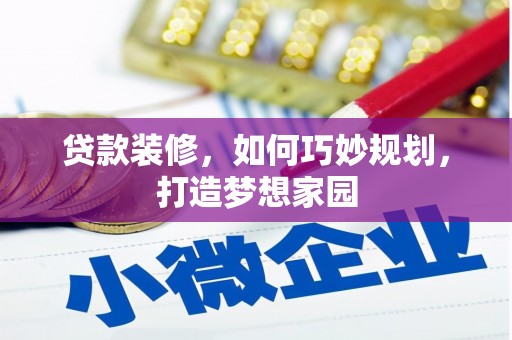 贺州贷款装修，如何巧妙规划，打造梦想家园