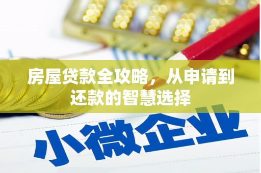 贺州房屋贷款全攻略，从申请到还款的智慧选择