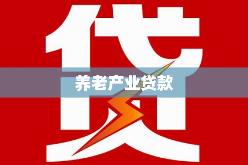 贺州养老产业贷款