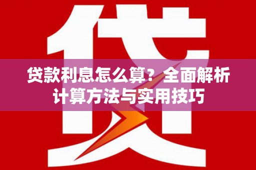 贺州贷款利息怎么算？全面解析计算方法与实用技巧