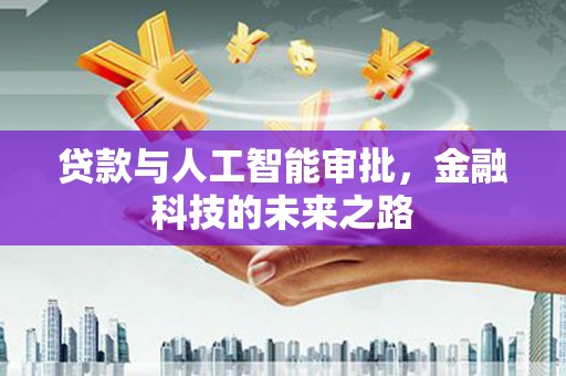 贺州贷款与人工智能审批，金融科技的未来之路