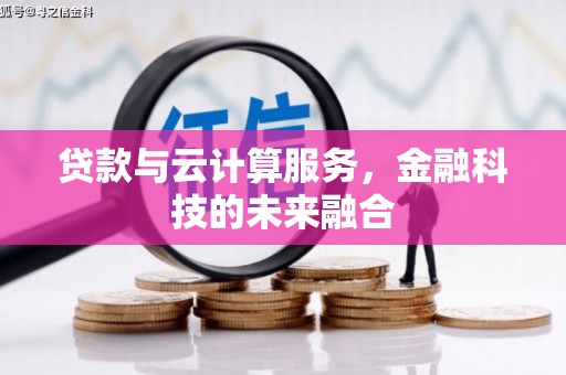 贺州贷款与云计算服务，金融科技的未来融合