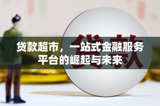 贺州贷款超市，一站式金融服务平台的崛起与未来