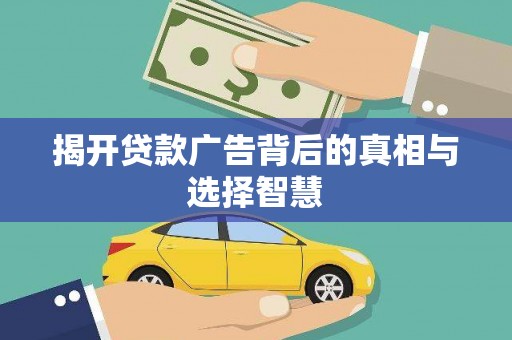 贺州揭开贷款广告背后的真相与选择智慧