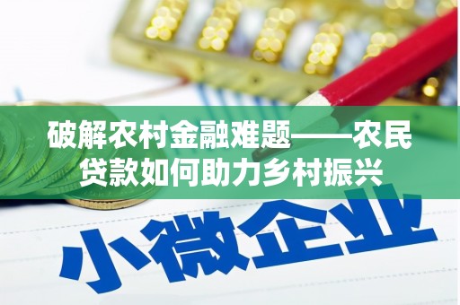 贺州破解农村金融难题——农民贷款如何助力乡村振兴