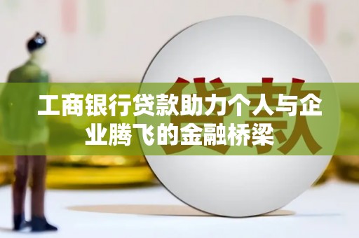 贺州工商银行贷款助力个人与企业腾飞的金融桥梁