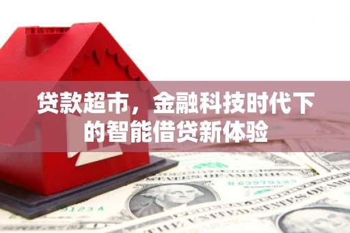 贺州贷款超市，金融科技时代下的智能借贷新体验