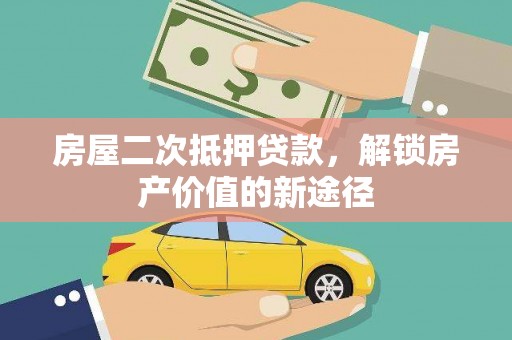 贺州房屋二次抵押贷款，解锁房产价值的新途径